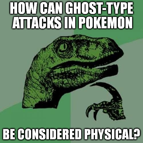 Philosoraptor Meme | HOW CAN GHOST-TYPE ATTACKS IN POKEMON; BE CONSIDERED PHYSICAL? | image tagged in memes,philosoraptor | made w/ Imgflip meme maker