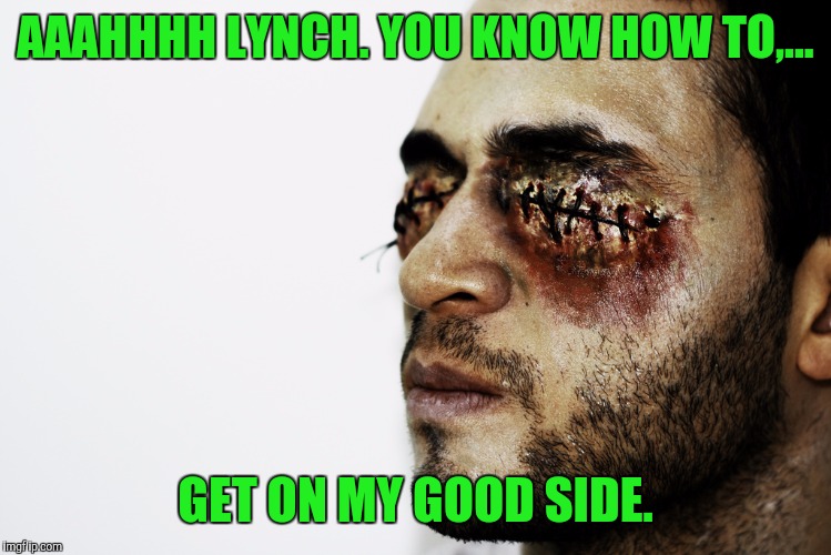 AAAHHHH LYNCH. YOU KNOW HOW TO,... GET ON MY GOOD SIDE. | made w/ Imgflip meme maker