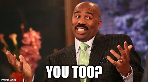 Steve Harvey Meme | YOU TOO? | image tagged in memes,steve harvey | made w/ Imgflip meme maker