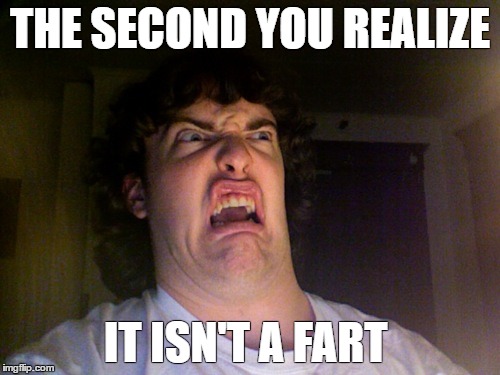 Oh No | THE SECOND YOU REALIZE; IT ISN'T A FART | image tagged in memes,oh no | made w/ Imgflip meme maker