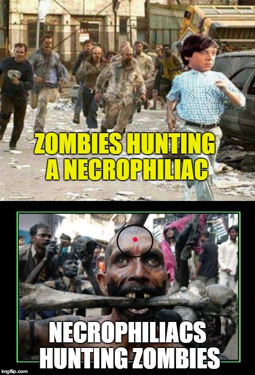 Zombie Apocalypse Dating Service | ZOMBIES HUNTING A NECROPHILIAC; NECROPHILIACS HUNTING ZOMBIES | image tagged in memes,funny,harold and maude,zombies | made w/ Imgflip meme maker