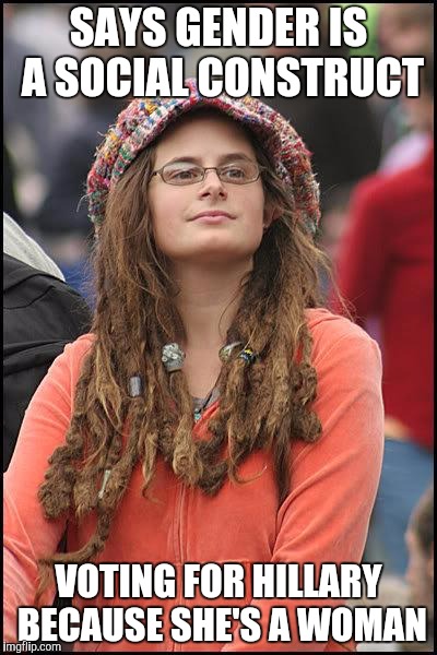 Hippie | SAYS GENDER IS A SOCIAL CONSTRUCT; VOTING FOR HILLARY BECAUSE SHE'S A WOMAN | image tagged in hippie | made w/ Imgflip meme maker