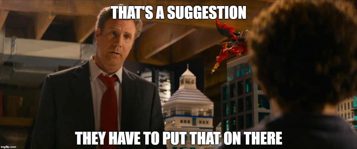 That's Just a Suggestion | THAT'S A SUGGESTION; THEY HAVE TO PUT THAT ON THERE | image tagged in the lego movie,will ferrell,lego | made w/ Imgflip meme maker