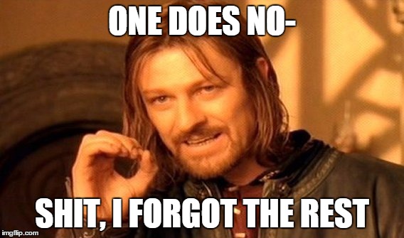 One Does Not Simply | ONE DOES NO-; SHIT, I FORGOT THE REST | image tagged in memes,one does not simply | made w/ Imgflip meme maker