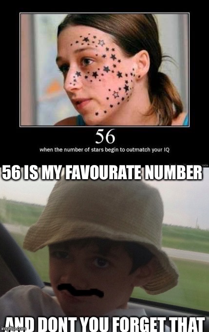 56 kid | 56 IS MY FAVOURATE NUMBER; AND DONT YOU FORGET THAT | image tagged in 56 | made w/ Imgflip meme maker