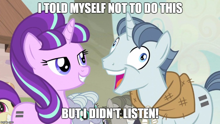 But I didn't listen - Party Favor - My Little Pony | I TOLD MYSELF NOT TO DO THIS; BUT I DIDN'T LISTEN! | image tagged in but i didn't listen - party favor - my little pony | made w/ Imgflip meme maker