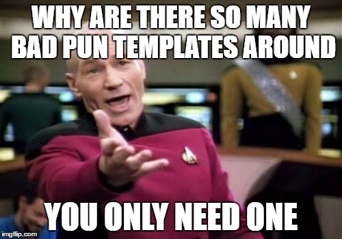 Anyone else feel this way about bad puns? | WHY ARE THERE SO MANY BAD PUN TEMPLATES AROUND; YOU ONLY NEED ONE | image tagged in memes,picard wtf,bad pun | made w/ Imgflip meme maker