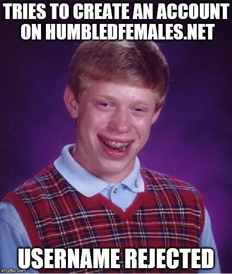 unlucky ginger kid | TRIES TO CREATE AN ACCOUNT ON HUMBLEDFEMALES.NET; USERNAME REJECTED | image tagged in unlucky ginger kid | made w/ Imgflip meme maker