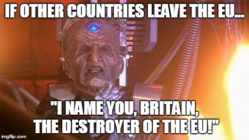 Davros on Brexit | IF OTHER COUNTRIES LEAVE THE EU... "I NAME YOU, BRITAIN, THE DESTROYER OF THE EU!" | image tagged in brexit,doctor who | made w/ Imgflip meme maker