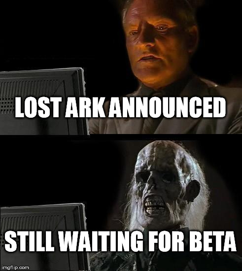 I'll Just Wait Here Meme | LOST ARK ANNOUNCED; STILL WAITING FOR BETA | image tagged in memes,ill just wait here | made w/ Imgflip meme maker