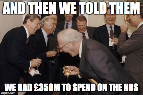 Laughing Men In Suits | AND THEN WE TOLD THEM; WE HAD £350M TO SPEND ON THE NHS | image tagged in memes,laughing men in suits | made w/ Imgflip meme maker