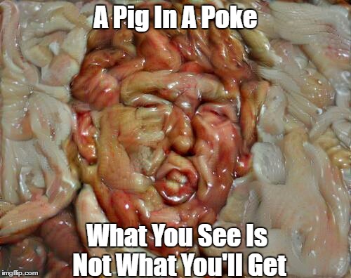 A Pig In A Poke What You See Is Not What You'll Get | made w/ Imgflip meme maker
