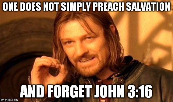 One Does Not Simply Meme | ONE DOES NOT SIMPLY PREACH SALVATION AND FORGET JOHN 3:16 | image tagged in memes,one does not simply | made w/ Imgflip meme maker