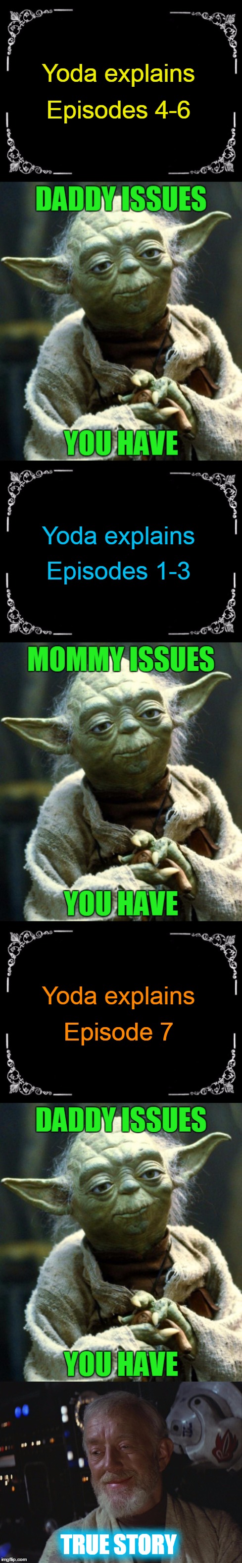 Yoda explains Star Wars | Yoda explains; Episodes 4-6; Yoda explains; Episodes 1-3; Yoda explains; Episode 7 | image tagged in memes,star wars,star wars yoda,star wars obi wan high,yoda movie review,daddy issues | made w/ Imgflip meme maker
