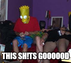 rolling with friends | THIS SH!TS GOOOOOD | image tagged in memes,simpsons,420,bart simpson | made w/ Imgflip meme maker
