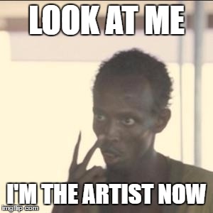 Look At Me Meme | LOOK AT ME; I'M THE ARTIST NOW | image tagged in memes,look at me | made w/ Imgflip meme maker
