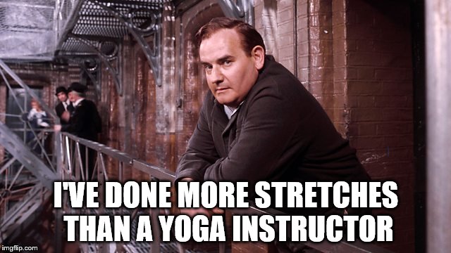 I doubt any yoga instructor has done as much Porridge... | I'VE DONE MORE STRETCHES THAN A YOGA INSTRUCTOR | image tagged in memes,porridge,norman stanley fletcher,british tv,prison,jail | made w/ Imgflip meme maker