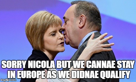 Nicola & Alex | SORRY NICOLA BUT WE CANNAE STAY IN EUROPE AS WE DIDNAE QUALIFY | image tagged in scotland,memes,eu referendum,euro 2016 | made w/ Imgflip meme maker