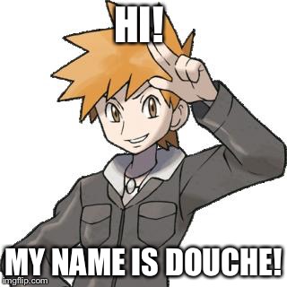 Giving your rival a stupid name | HI! MY NAME IS DOUCHE! | image tagged in abals pokemon blue,pokemon | made w/ Imgflip meme maker