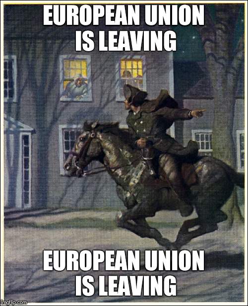 Paul Revere | EUROPEAN UNION IS LEAVING; EUROPEAN UNION IS LEAVING | image tagged in paul revere | made w/ Imgflip meme maker