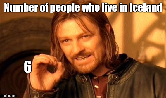 One Does Not Simply Meme | Number of people who live in Iceland 6 | image tagged in memes,one does not simply | made w/ Imgflip meme maker