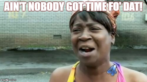 Ain't Nobody Got Time For That Meme | AIN'T NOBODY GOT TIME FO' DAT! | image tagged in memes,aint nobody got time for that | made w/ Imgflip meme maker