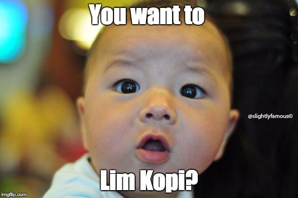 You want to drink Coffee? | You want to; Lim Kopi? | image tagged in dorett,coffee,kopi,drink coffee,man drinking coffee,hokkien | made w/ Imgflip meme maker