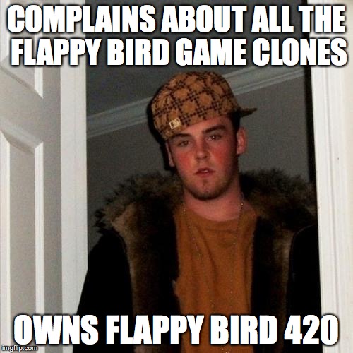 Scumbag Steve Meme | COMPLAINS ABOUT ALL THE FLAPPY BIRD GAME CLONES; OWNS FLAPPY BIRD 420 | image tagged in memes,scumbag steve | made w/ Imgflip meme maker