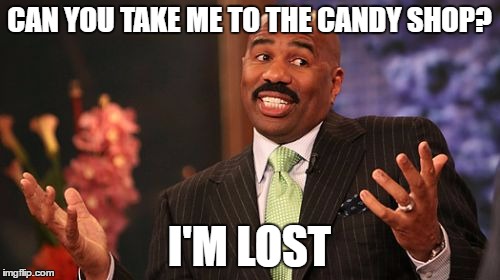Steve Harvey Meme | CAN YOU TAKE ME TO THE CANDY SHOP? I'M LOST | image tagged in memes,steve harvey | made w/ Imgflip meme maker