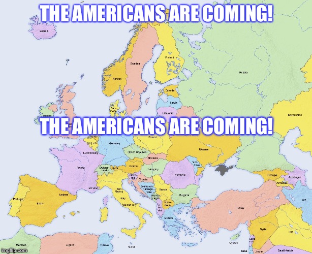 www.lowpoundeuro.com | THE AMERICANS ARE COMING! THE AMERICANS ARE COMING! | image tagged in map of europe | made w/ Imgflip meme maker