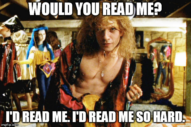 WOULD YOU READ ME? I'D READ ME. I'D READ ME SO HARD. | made w/ Imgflip meme maker