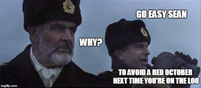Avoid the Red October | GO EASY SEAN; WHY? TO AVOID A RED OCTOBER NEXT TIME YOU'RE ON THE LOO | image tagged in sean connery,hunt for red october,poop,memes | made w/ Imgflip meme maker