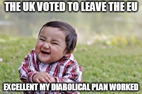 Evil Toddler Meme | THE UK VOTED TO LEAVE THE EU; EXCELLENT MY DIABOLICAL PLAN WORKED | image tagged in memes,evil toddler | made w/ Imgflip meme maker