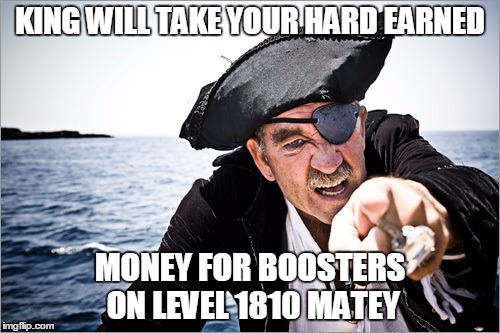 Candy Crush 1810 | KING WILL TAKE YOUR HARD EARNED; MONEY FOR BOOSTERS ON LEVEL 1810 MATEY | image tagged in candy crush | made w/ Imgflip meme maker