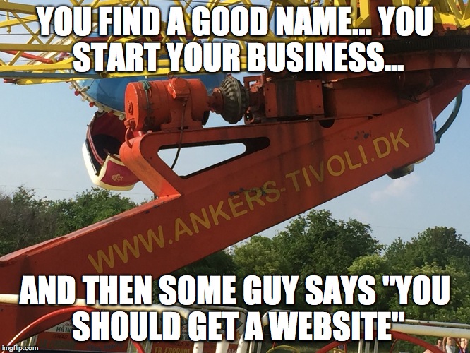 My business isn't doing so well | YOU FIND A GOOD NAME…
YOU START YOUR BUSINESS... AND THEN SOME GUY SAYS
"YOU SHOULD GET A WEBSITE" | image tagged in tivoli,wanker,website,name,business | made w/ Imgflip meme maker