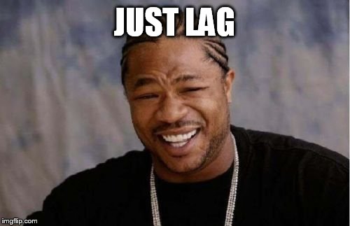 Yo Dawg Heard You Meme | JUST LAG | image tagged in memes,yo dawg heard you | made w/ Imgflip meme maker