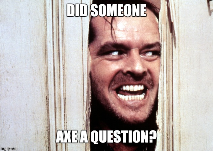 DID SOMEONE AXE A QUESTION? | made w/ Imgflip meme maker