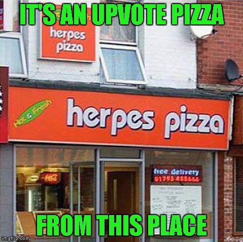 IT'S AN UPVOTE PIZZA FROM THIS PLACE | made w/ Imgflip meme maker