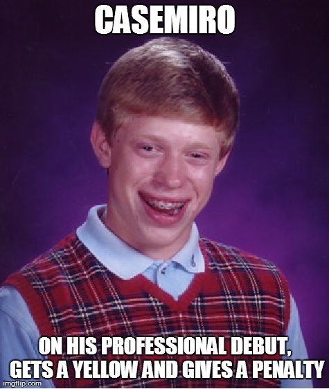 Bad Luck Brian Meme | CASEMIRO ON HIS PROFESSIONAL DEBUT, GETS A YELLOW AND GIVES A PENALTY | image tagged in memes,bad luck brian | made w/ Imgflip meme maker