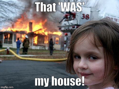 Wait a minute.. Wut? | That 'WAS'; my house! | image tagged in memes,disaster girl | made w/ Imgflip meme maker