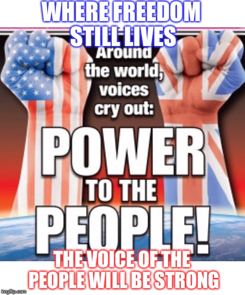 Freedom rings | WHERE FREEDOM STILL LIVES; THE VOICE OF THE PEOPLE WILL BE STRONG | image tagged in brexit,memes | made w/ Imgflip meme maker