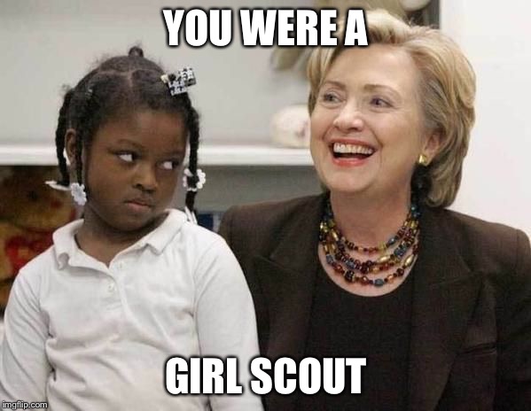 A Thin Mint Dos-Si-Do Tagalong | YOU WERE A; GIRL SCOUT | image tagged in hillary clinton,girl scouts,hillary emails,hillary clinton emails,fbi,political meme | made w/ Imgflip meme maker