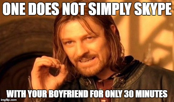 One Does Not Simply Meme | ONE DOES NOT SIMPLY SKYPE; WITH YOUR BOYFRIEND FOR ONLY 30 MINUTES | image tagged in memes,one does not simply | made w/ Imgflip meme maker