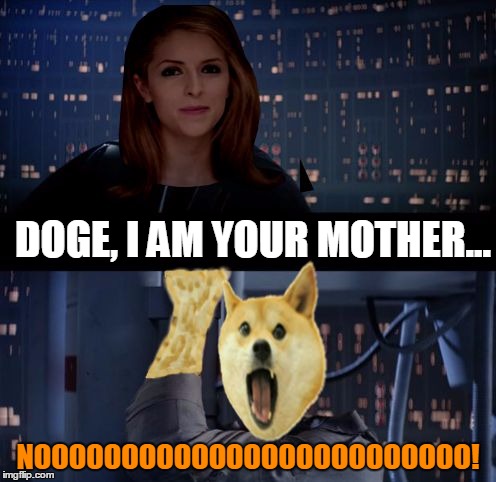 This is bad, I know... | DOGE, I AM YOUR MOTHER... NOOOOOOOOOOOOOOOOOOOOOOOOO! | image tagged in anna kendrick no,memes,doge,anna kendrick | made w/ Imgflip meme maker