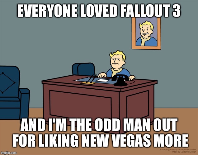 Vault boy desk | EVERYONE LOVED FALLOUT 3; AND I'M THE ODD MAN OUT FOR LIKING NEW VEGAS MORE | image tagged in vault boy desk | made w/ Imgflip meme maker