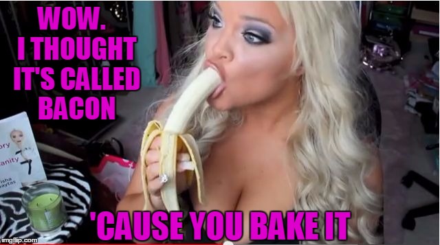 ditzy blonde | WOW.  I THOUGHT IT'S CALLED BACON 'CAUSE YOU BAKE IT | image tagged in ditzy blonde | made w/ Imgflip meme maker