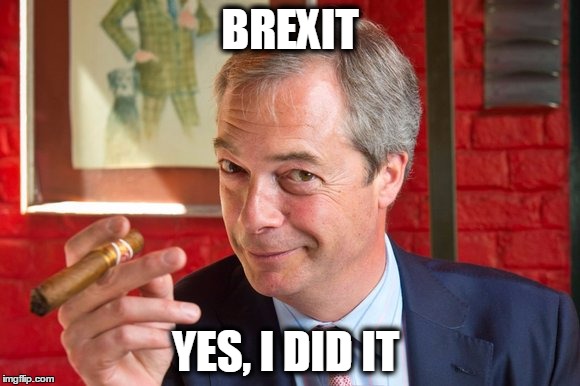 BREXIT | BREXIT; YES, I DID IT | image tagged in brexit | made w/ Imgflip meme maker