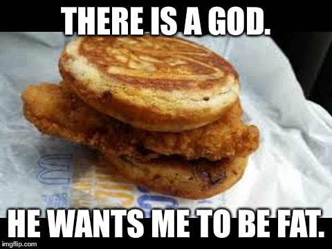 This thing is soooo good. | THERE IS A GOD. HE WANTS ME TO BE FAT. | image tagged in mcdonalds,chicken,pancakes | made w/ Imgflip meme maker