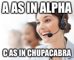  A AS IN ALPHA; C AS IN CHUPACABRA | image tagged in call center,customer service | made w/ Imgflip meme maker