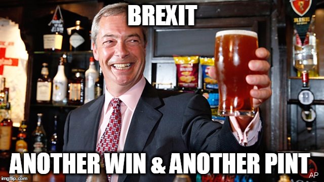 BREXIT | BREXIT; ANOTHER WIN & ANOTHER PINT | image tagged in brexit | made w/ Imgflip meme maker